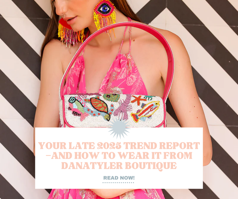 Your Late 2025 Trend Report—And How to Wear It from DanaTyler Boutique